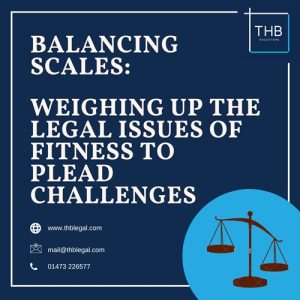 Balancing Scales Weighing up the legal issues of Fitness to Plead challenges.